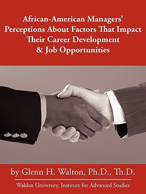African-American Managers' Perceptions About Factors That Impact Their Career Development & Job Opportunities - Glenn H. Walton