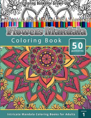 Coloring Books for Grown-Ups: Flowers Mandala Coloring Book (Intricate Mandala Coloring Books for Adults), Volume 1 - Chiquita Publishing