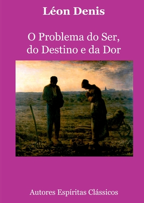 O Problema Do Ser, Do Destino E Da Dor - Léon Denis