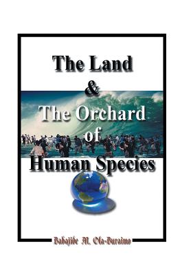The Land & the Orchard of Human Species: The Book of Life - in - Peace - Babajide M. Ola-buraimo