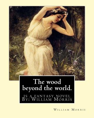 The wood beyond the world. is a fantasy novel By: William Morris - William Morris