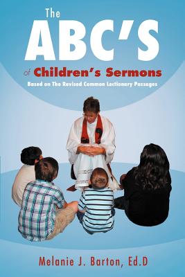 The ABC's of Children's Sermons: Based on the Revised Common Lectionary Passages - Melanie Barton