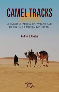 Coperta cărții 'Camel Tracks: A History of Exploration, Warfare and Policing in the Modern Imperial Age - Andrew Goudie'