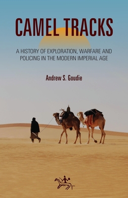Camel Tracks: A History of Exploration, Warfare and Policing in the Modern Imperial Age - Andrew Goudie