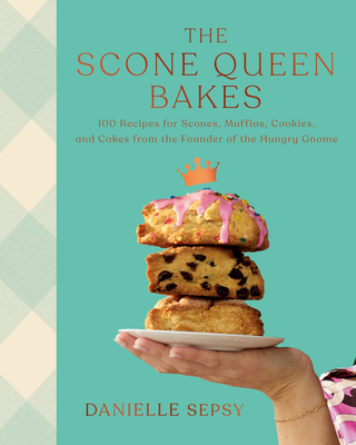 Coperta cărții 'The Scone Queen Bakes: 100 Recipes for Scones, Muffins, Cookies, and Cakes, from the Founder of the Hungry Gnome: A'