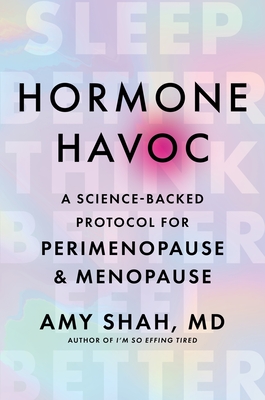 Hormone Havoc: A Science-Backed Protocol for Perimenopause and Menopause: Sleep Better. Think Better. Feel Better. - Amy Shah Md