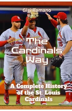 Coperta cărții 'The Cardinals Way: A Complete History of the St. Louis Cardinals - Gigi Romano'