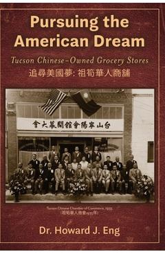 Coperta cărții 'Pursuing the American Dream: Tucson Chinese-Owned Grocery Stores - Howard J. Eng'