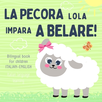 La pecora Lola, Bilingual Book for Children ITALIAN ENGLISH, Italian Language Learning: Libro italiano inglese - 