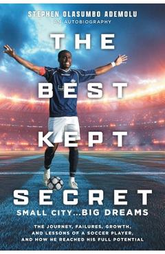 Coperta cărții 'The Best Kept Secret: The Journey, Failures, Growth, and Lessons of a Soccer Player, and How He Reached His Full'