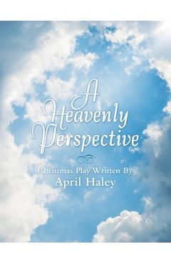 Coperta cărții 'A Heavenly Perspective: Christmas Play Written By April Haley - April Haley'