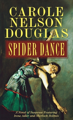 Spider Dance: A Novel of Suspense Featuring Irene Adler and Sherlock Holmes - Carole Nelson Douglas