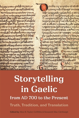 Storytelling in Gaelic from AD 700 to the Present: Truth, Tradition, and Translation - Alice R. Taylor-griffiths