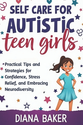 Coperta cărții 'Self Care for Autistic teen Girls: Practical Tips and Strategies for Confidence, Stress Relief, and Embracing'