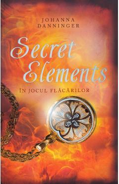 Coperta cărții 'Secret Elements. În jocul flăcărilor - Johanna Danninger'