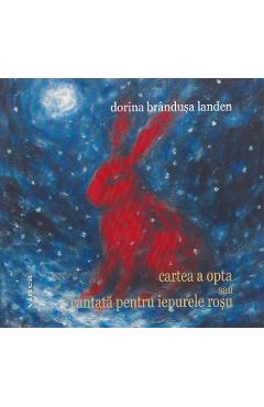 Coperta cărții 'Cartea a opta sau cantata pentru iepurele roșu - Dorina Brândușa Landen'