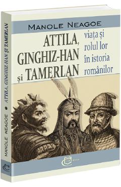 Poza produsului Attila, Ginghis-Han si Tamerlan: viata si rolul lor in istoria romanilor - Manole Neagoe