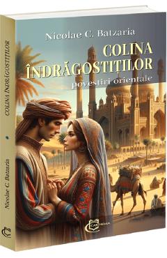 Coperta cărții 'Colina îndrăgostiților. Povestiri orientale - Nicolae C. Batzaria'