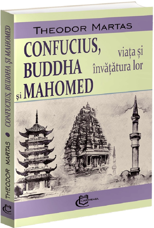 Confucius, Buddha si Mahomed. Viata si invatatura lor - Theodor Martas