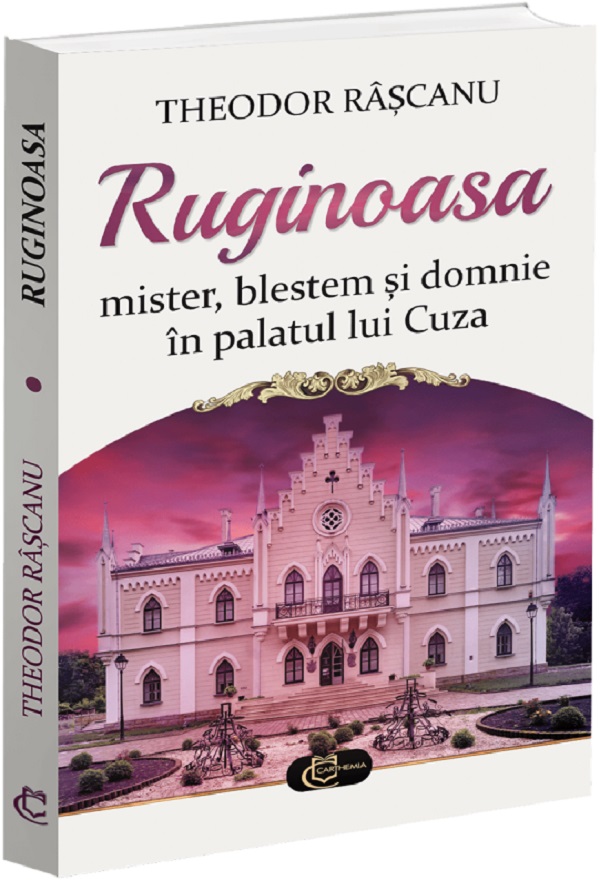 Ruginoasa. Mister, blestem si domnie in palatul lui Cuza - Theodor Rascanu
