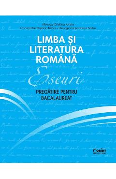 Poza produsului Limba si literatura romana. Eseuri. Pregatire pentru Bacalaureat - Monica Cristina Anisie, Constantin Ciprian Nistor, Georgiana Andreea Nistor