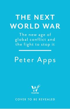 Coperta cărții 'Next World War: The new age of global conflict and the fight to stop it - Peter Apps'