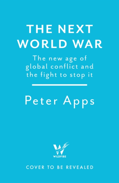Coperta cărții 'Next World War: The new age of global conflict and the fight to stop it - Peter Apps'