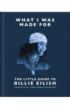 Coperta cărții 'What I Was Made For: The Little Guide to Billie Eilish -'