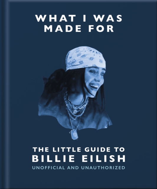 Coperta cărții 'What I Was Made For: The Little Guide to Billie Eilish -'