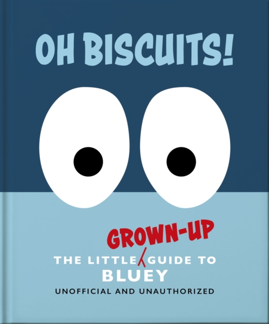 Coperta cărții 'Oh, Biscuits!: The Little (Grown-Up) Guide to Bluey -'