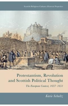 Protestantism, Revolution and Scottish Political Thought - Karie (leverhulme Early Career Fellow Schultz