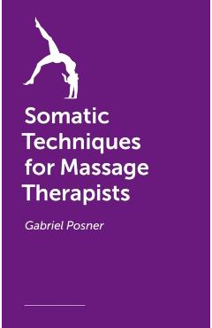 Coperta cărții 'Somatic Techniques for Massage Therapists - Gabriel Posner'