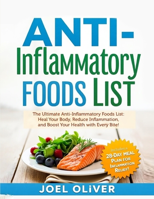 Anti-Inflammatory Foods List: The Ultimate Anti-Inflammatory Foods List: Heal Your Body, Reduce Inflammation, and Boost Your Health with Every Bite! - Joel Oliver