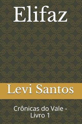 Elifaz: Crônicas do Vale - Livro 1 - Levi Francisco Dos Santos