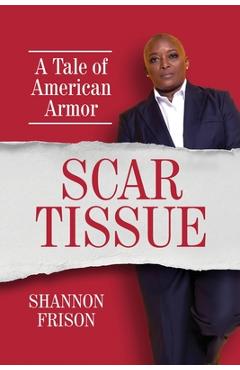 Coperta cărții 'Scar Tissue: A Tale of American Armor - Shannon Frison'