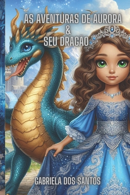 A Princesa Aurora e seu Dragão: O Reino de Luminara - Gabriela Dos Santos