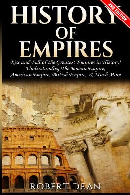 History of Empires: Rise and Fall of the Greatest Empires in History - Robert Dean