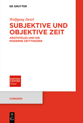 Subjektive Und Objektive Zeit: Aristoteles Und Die Moderne Zeit-Theorie - Wolfgang Detel