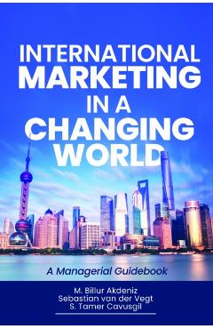 International Marketing in a Changing World: A Managerial Guidebook - M. Billur Akdeniz