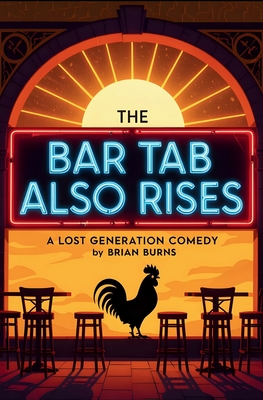 The Bar Tab Also Rises: A Lost Generation Comedy - Brian Burns