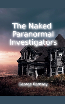Coperta cărții 'The Naked Paranormal Investigators - George Ramsey'
