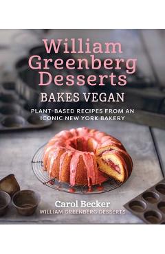 Poza produsului William Greenberg Desserts Bakes Vegan: Plant-Based Recipes from an Iconic New York Bakery - Carol Becker