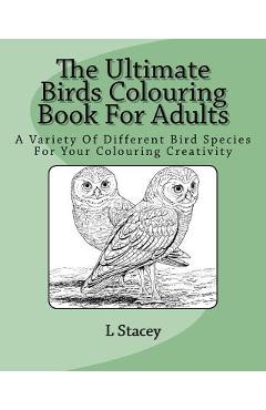 Poza produsului The Ultimate Birds Colouring Book For Adults: A Variety Of Different Bird Species For Your Colouring Creativity - L. Stacey