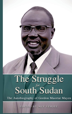 Coperta cărții 'THE STRUGGLE FOR SOUTH SUDAN The Autobiography of Gordon Muortat Mayen - Aly Verjee'