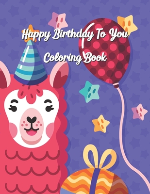 Happy Birthday To You Coloring Book: Coloring Birthday Book, Wonderful Surprise Gift to create great memories, Art Therapy, Fun Creative & Therapeutic - Molly M. Clarke