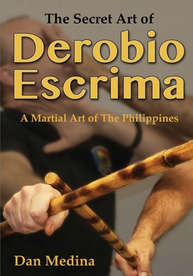 The Secret Art of Derobio Escrima: A Martial Art of the Philippines - Mark V. Wiley