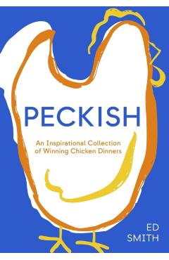 Coperta cărții 'Peckish: An Inspirational Collection of Winning Chicken Dinners - Ed Smith'