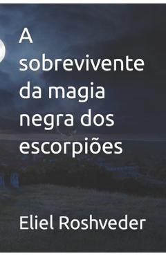 Coperta cărții 'A sobrevivente da magia negra dos escorpiões - Eliel Roshveder'