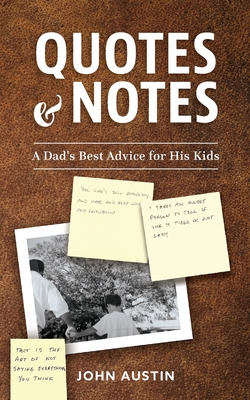 Quotes and Notes: A Dad's Best Advice for His Kids - John Austin