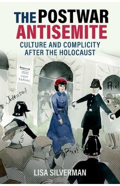 Poza produsului The Postwar Antisemite: Culture and Complicity After the Holocaust - Lisa Silverman